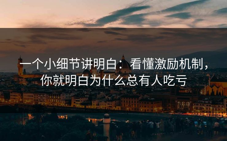 一个小细节讲明白：看懂激励机制，你就明白为什么总有人吃亏